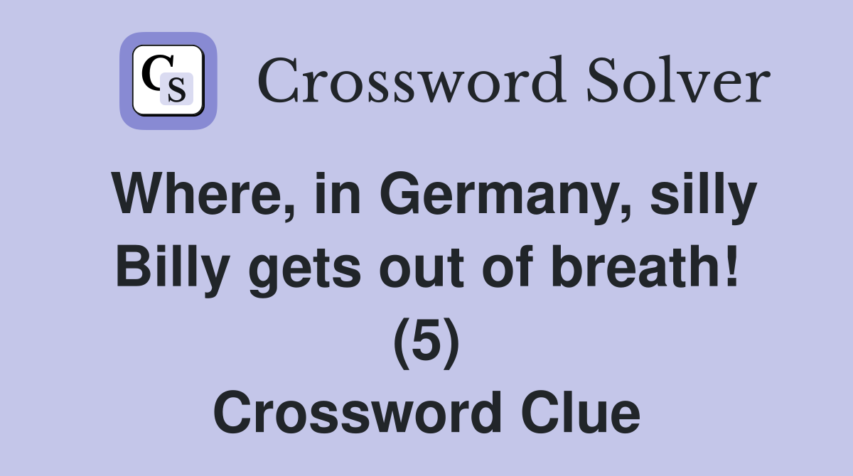 Where, in Germany, silly Billy gets out of breath! (5) Crossword Clue